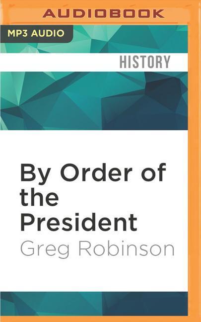 By Order of the President: FDR and the Internment of Japanese Americans