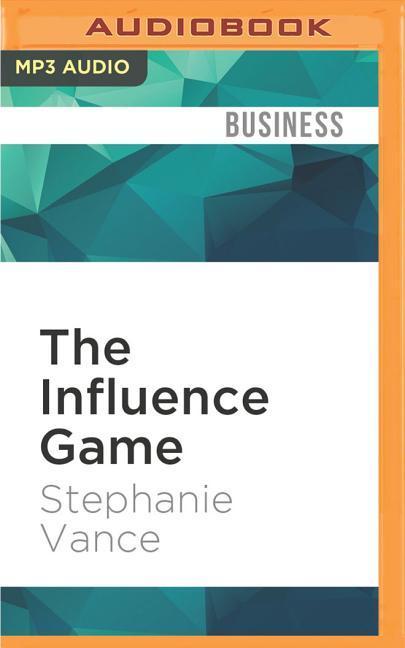 The Influence Game: 50 Insider Tactics from the Washington D.C. Lobbying World That Will Get You to Yes