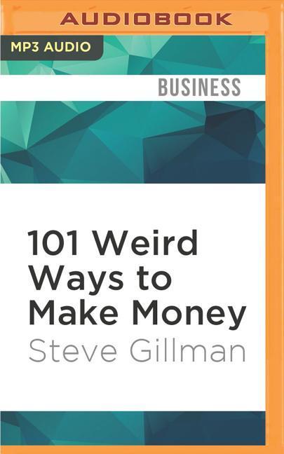 101 Weird Ways to Make Money: Cricket Farming, Repossessing Cars, and Other Jobs with Big Upside and Not Much Competition