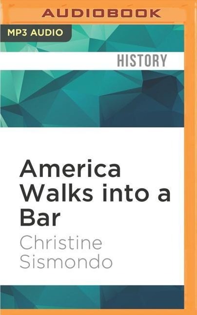 America Walks Into a Bar: A Spirited History of Taverns and Saloons, Speakeasies and Grog Shops