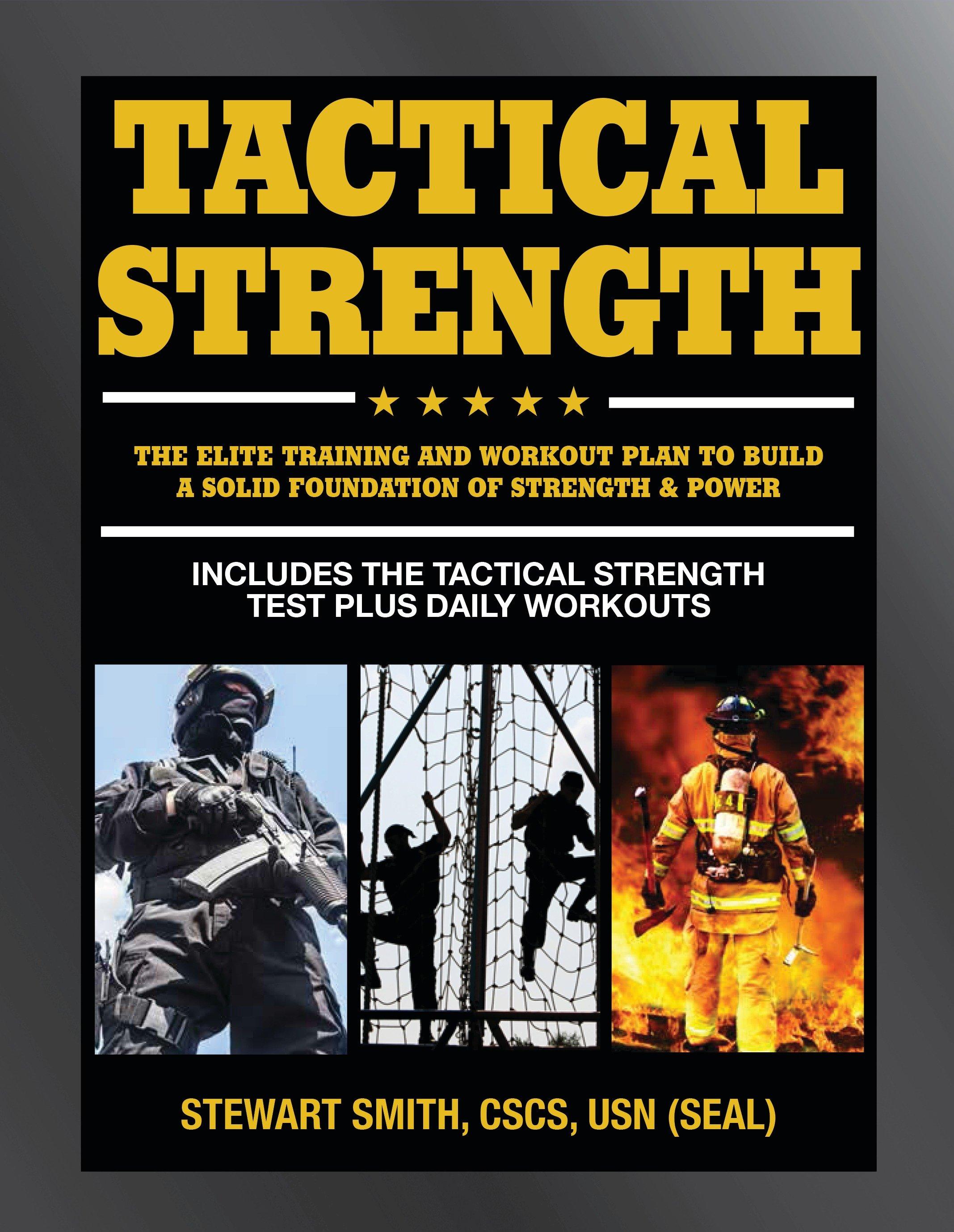 Tactical Strength: The Elite Training and Workout Plan for Spec Ops, Seals, Swat, Police, Firefighters, and Tactical Professionals