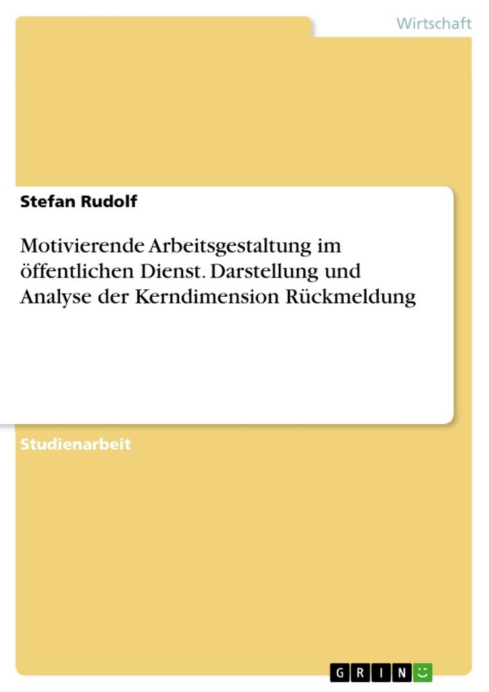 Motivierende Arbeitsgestaltung im öffentlichen Dienst. Darstellung und Analyse der Kerndimension Rückmeldung