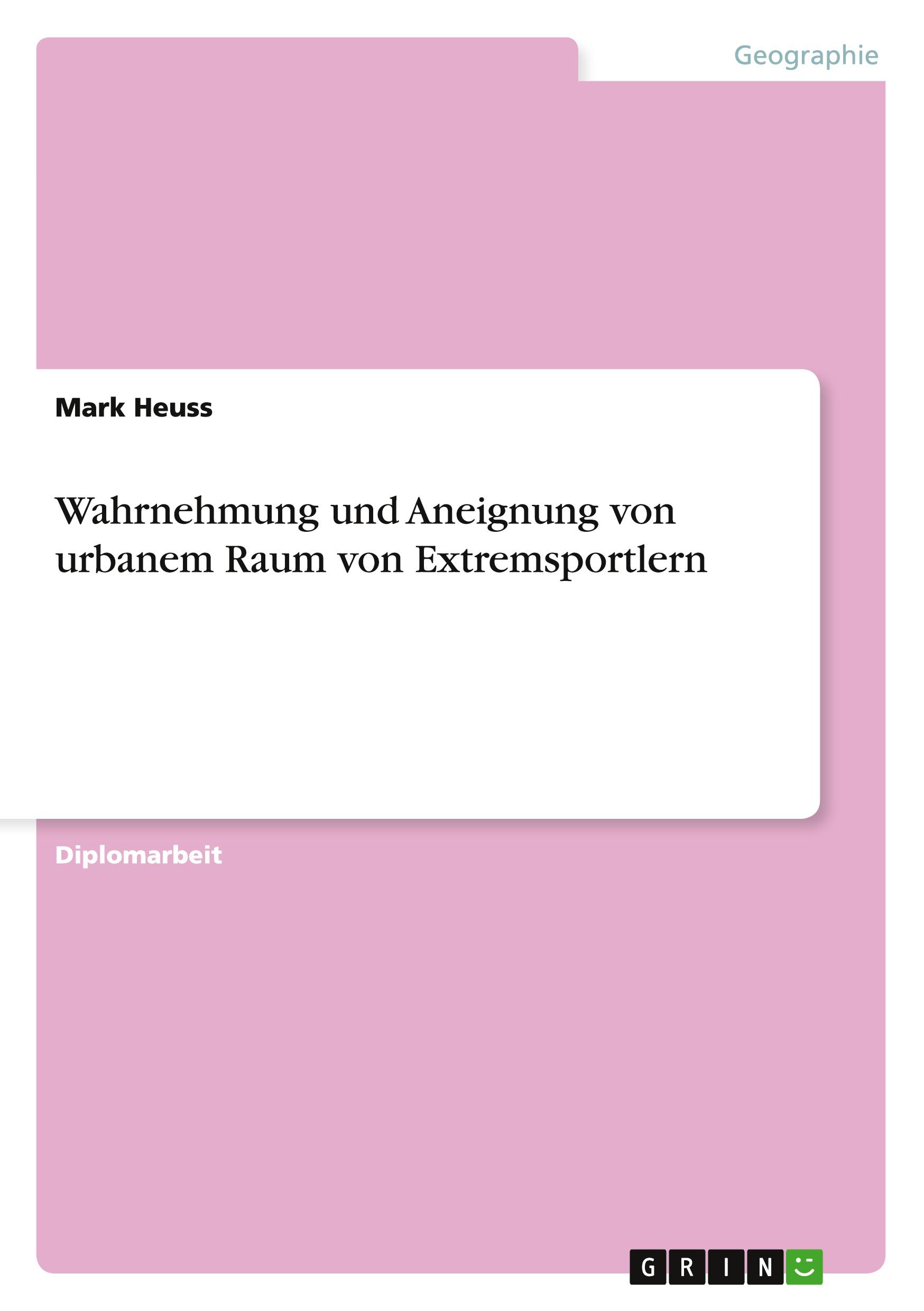 Wahrnehmung und Aneignung von urbanem Raum von Extremsportlern