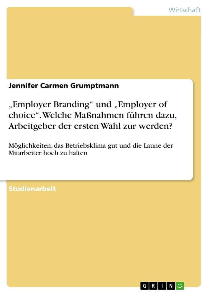 ¿Employer Branding¿ und ¿Employer of choice¿. Welche Maßnahmen führen dazu, Arbeitgeber der ersten Wahl zur werden?