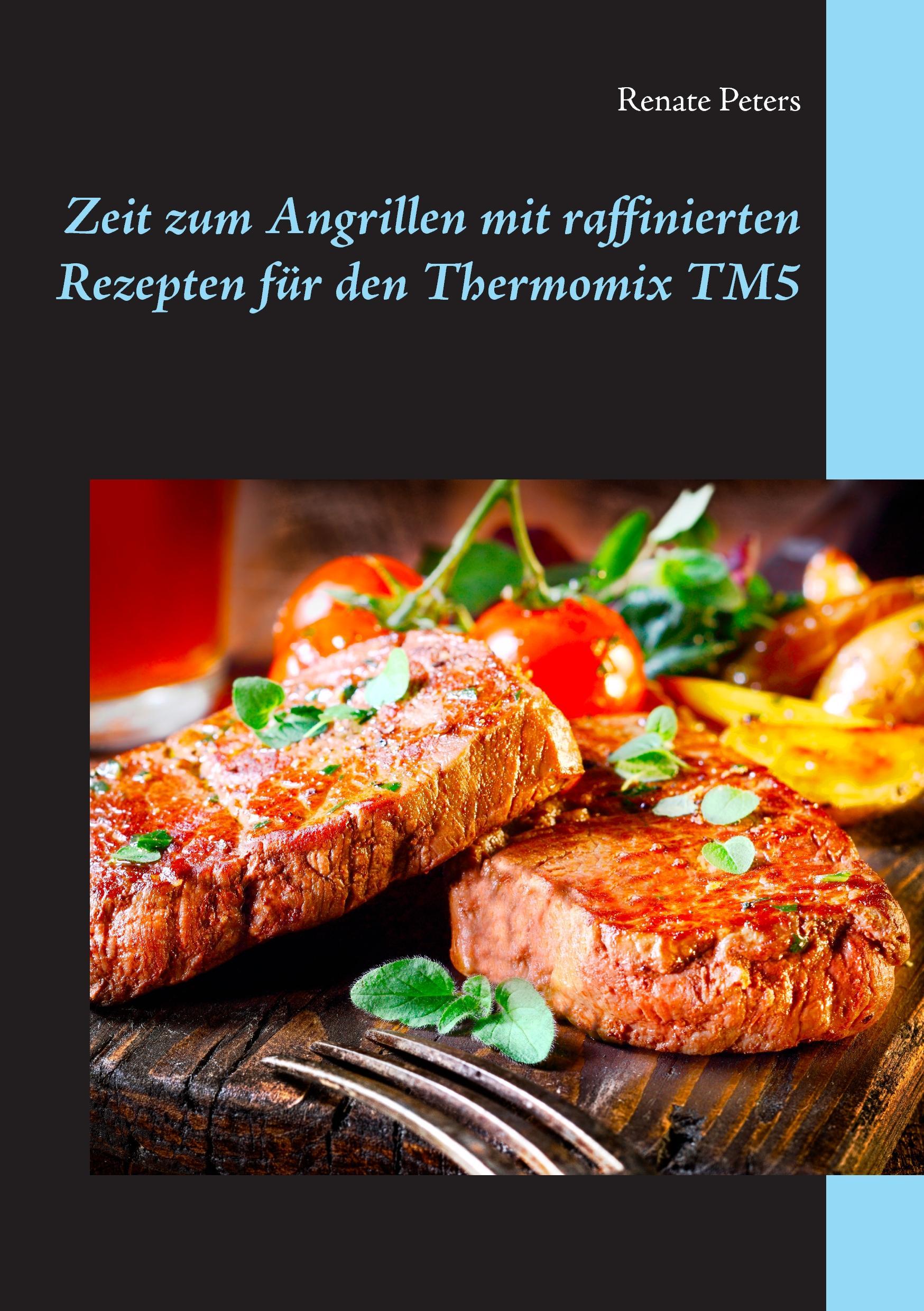 Zeit zum Angrillen mit raffinierten Rezepten für den Thermomix TM5