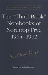 The 'Third Book' Notebooks of Northrop Frye, 1964-1972: The Critical Comedy