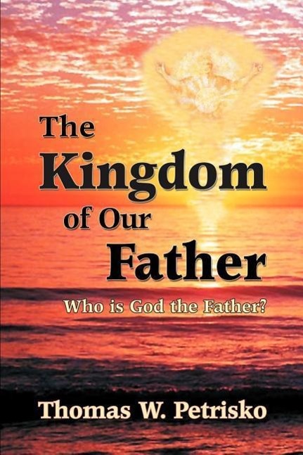 The Kingdom of Our Father: Who Is God the Father?