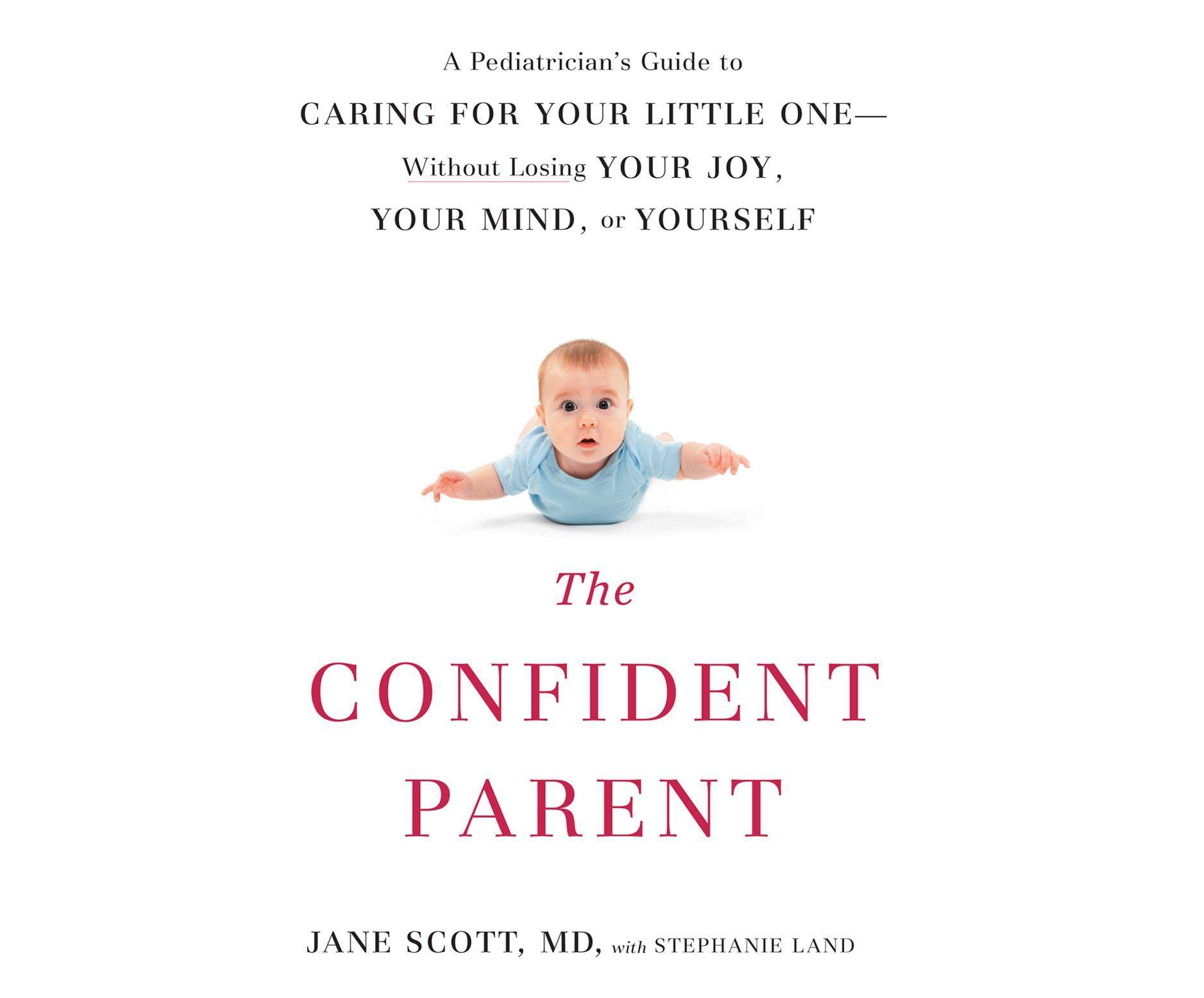 The Confident Parent: A Pediatrician's Guide to Caring for Your Little One Without Losing Your Joy, Your Mind, or Yourself