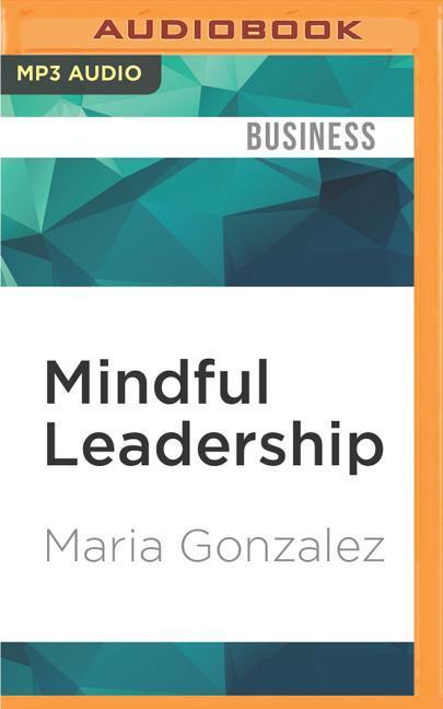 Mindful Leadership: The 9 Ways to Self-Awareness, Transforming Yourself, and Inspiring Others