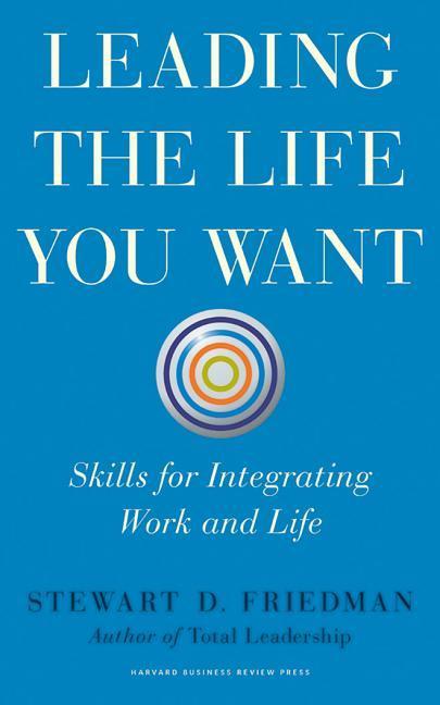 Leading the Life You Want: Skills for Integrating Work and Life