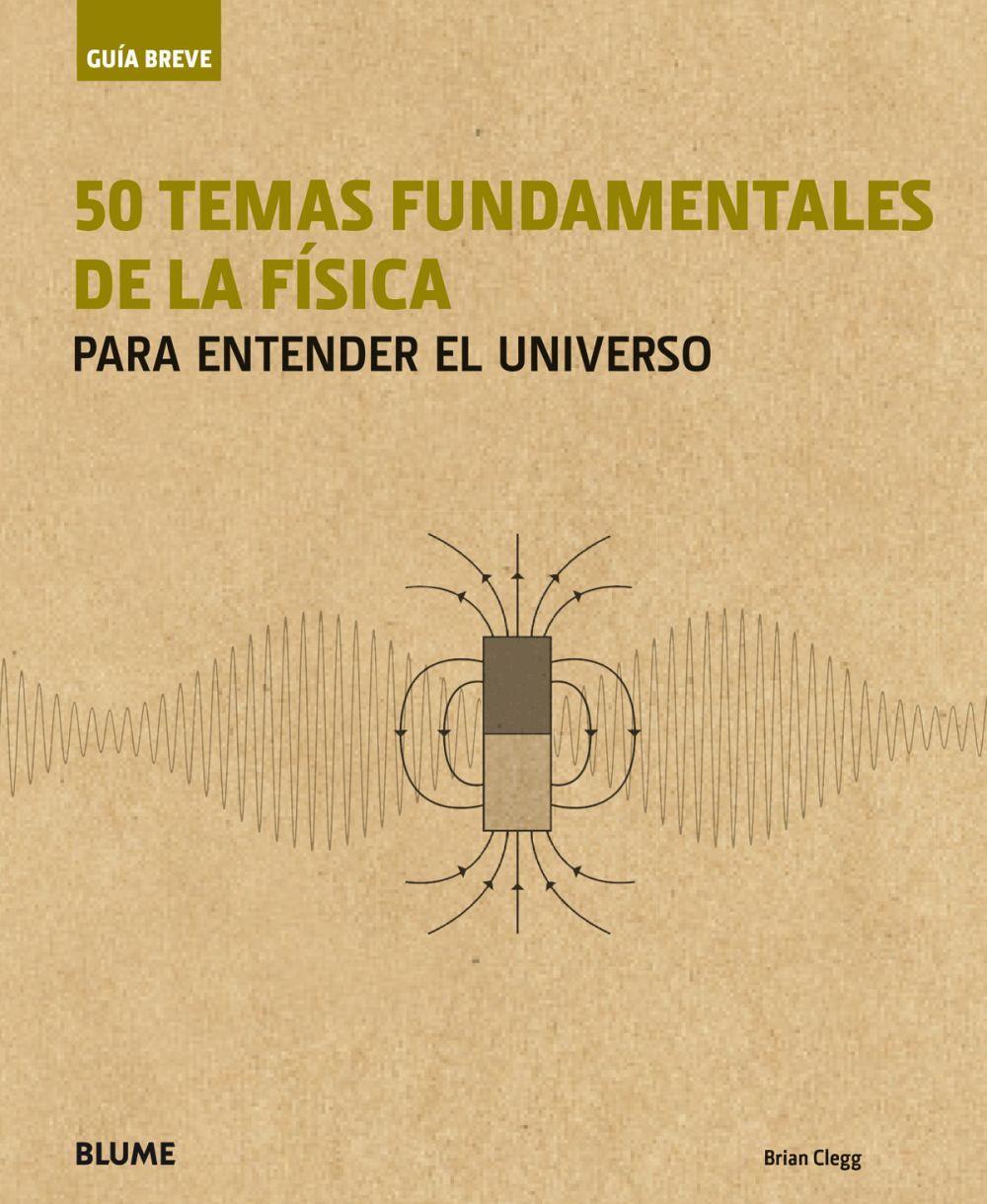 Guía breve : 50 temas fundamentales de la física : para entender el Universo