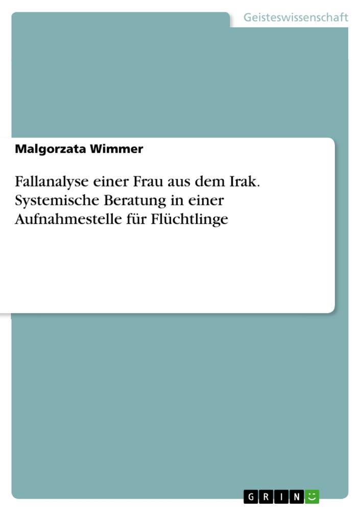 Fallanalyse einer Frau aus dem Irak. Systemische Beratung in einer Aufnahmestelle für Flüchtlinge