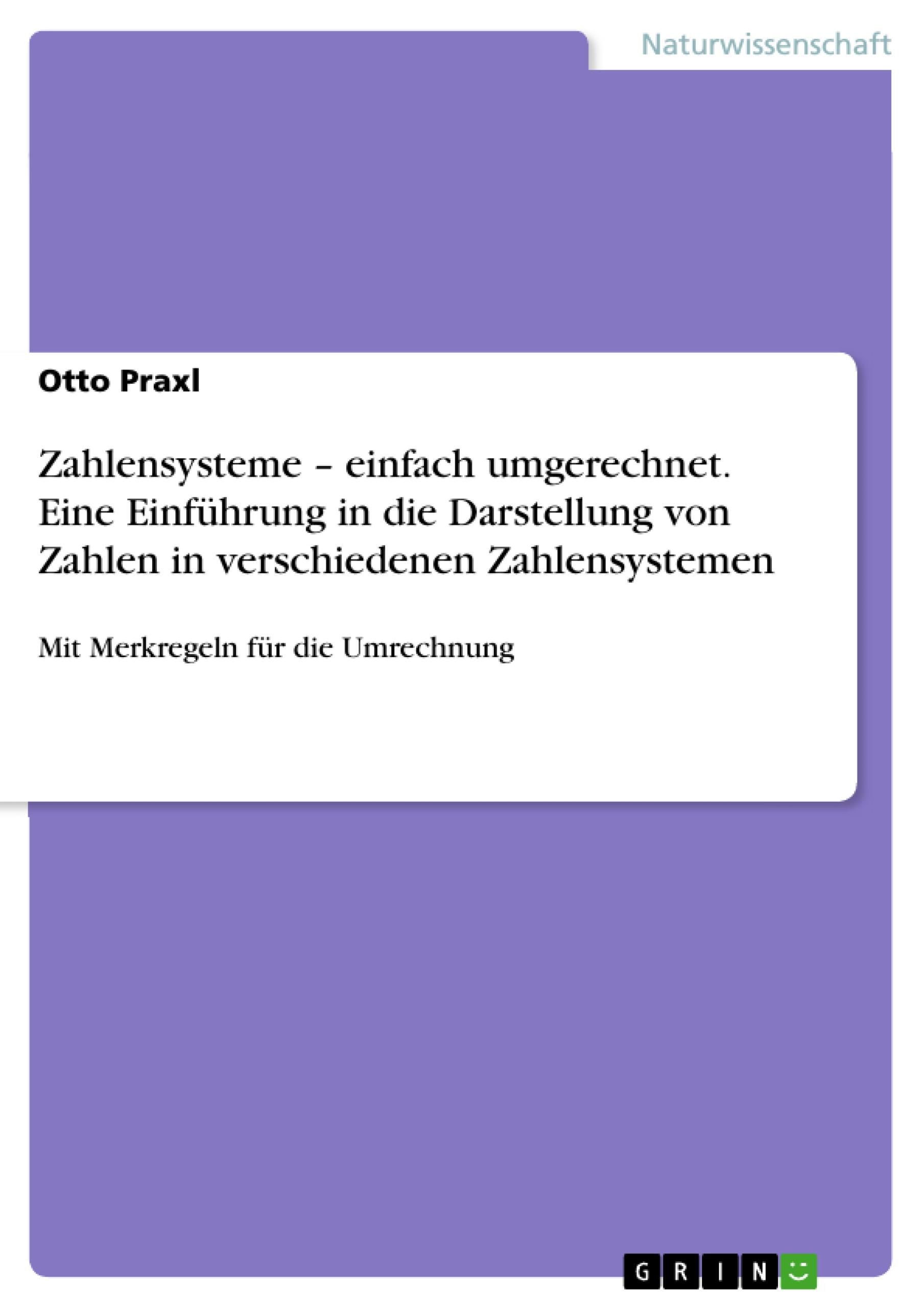 Zahlensysteme ¿ einfach umgerechnet. Eine Einführung in die Darstellung von Zahlen in verschiedenen Zahlensystemen