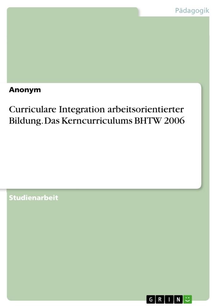 Curriculare Integration arbeitsorientierter Bildung. Das Kerncurriculums BHTW 2006