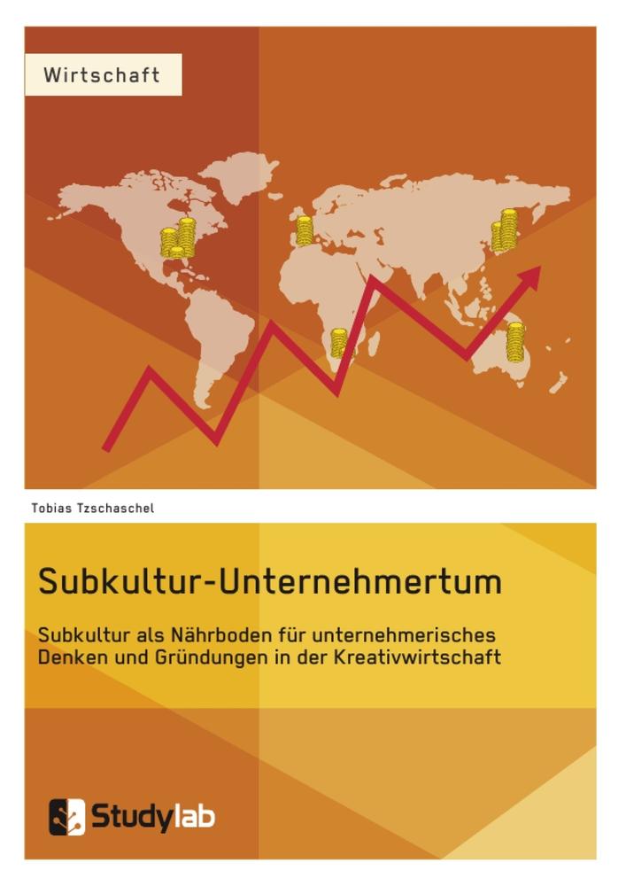 Subkultur-Unternehmertum. Subkultur als Nährboden für unternehmerisches Denken und Gründungen in der Kreativwirtschaft