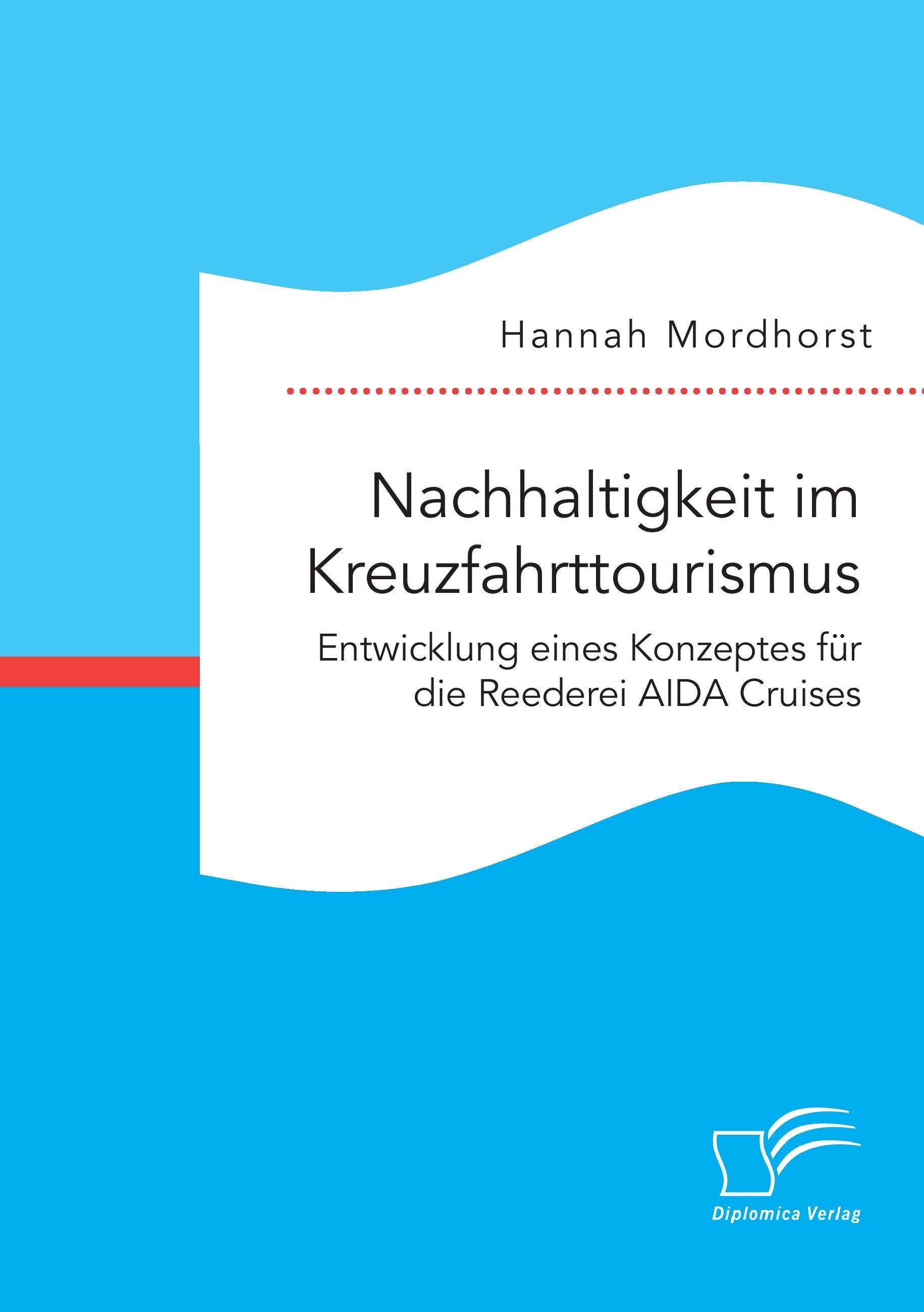 Nachhaltigkeit im Kreuzfahrttourismus. Entwicklung eines Konzeptes für die Reederei AIDA Cruises