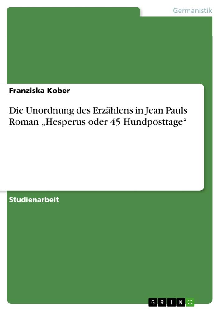 Die Unordnung des Erzählens in Jean Pauls Roman ¿Hesperus oder 45 Hundposttage¿