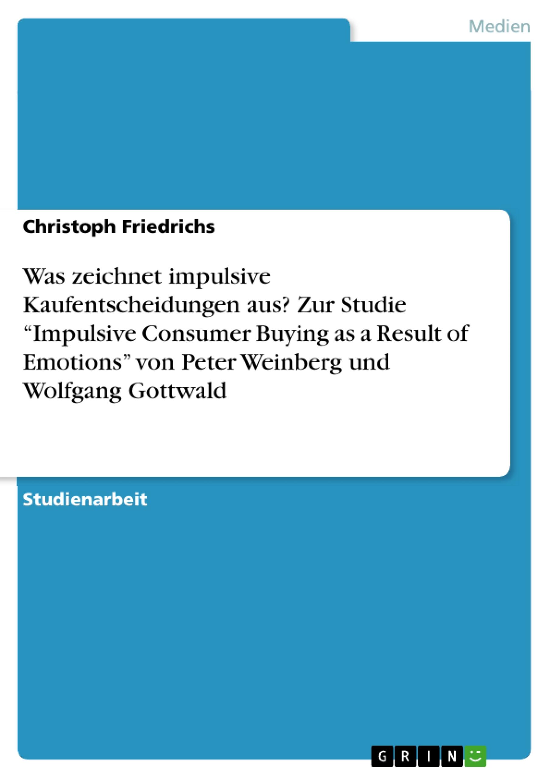 Was zeichnet impulsive Kaufentscheidungen aus? Zur Studie ¿Impulsive Consumer Buying as a Result of Emotions¿ von Peter Weinberg und Wolfgang Gottwald