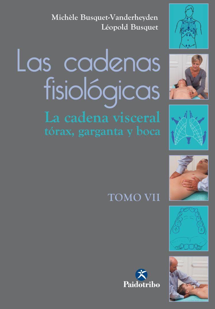 Las cadenas fisiólogicas. Tomo VII, La cadena visceral, el tórax, la garganta y la boca