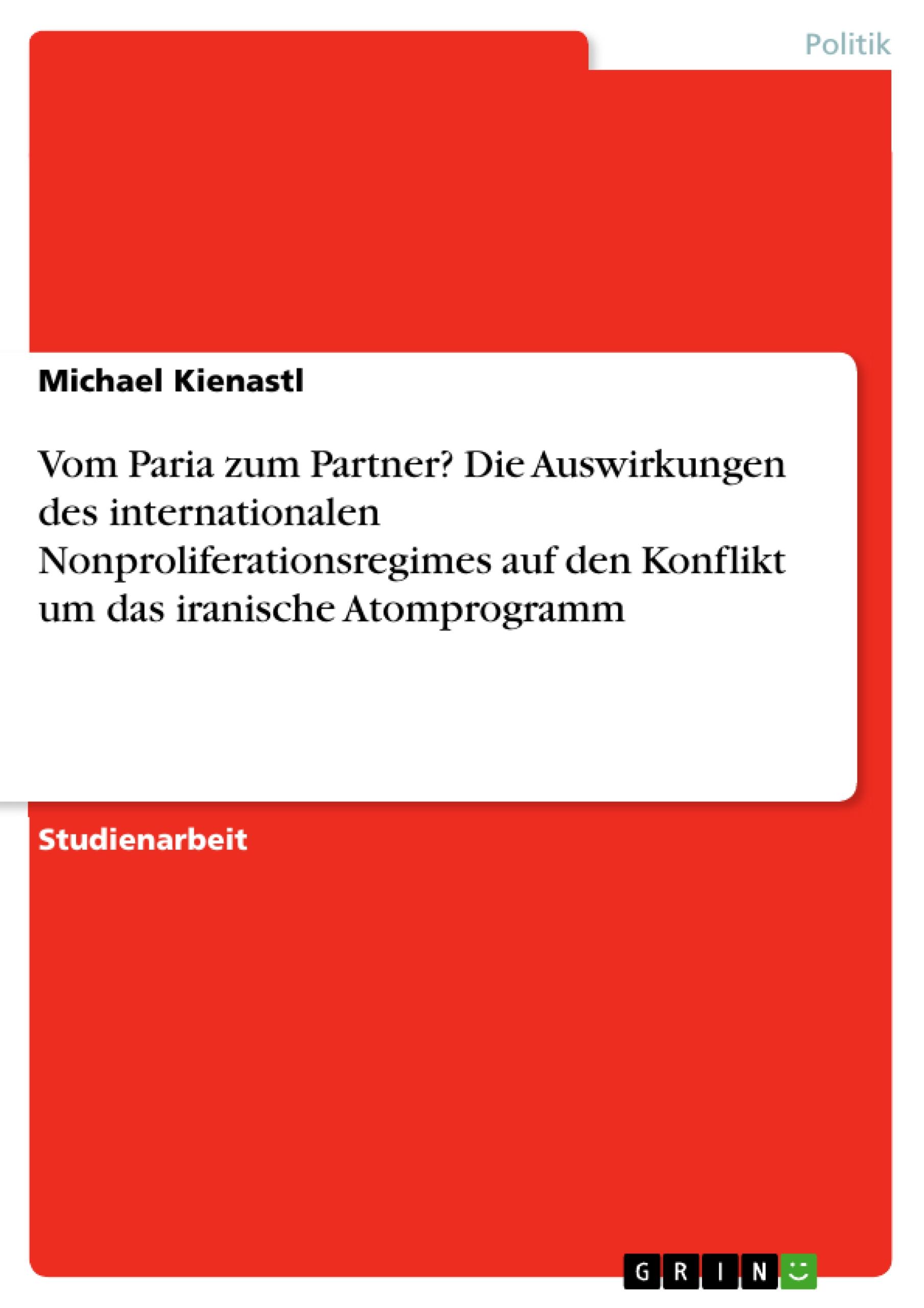 Vom Paria zum Partner? Die Auswirkungen des internationalen Nonproliferationsregimes auf den Konflikt um das iranische Atomprogramm