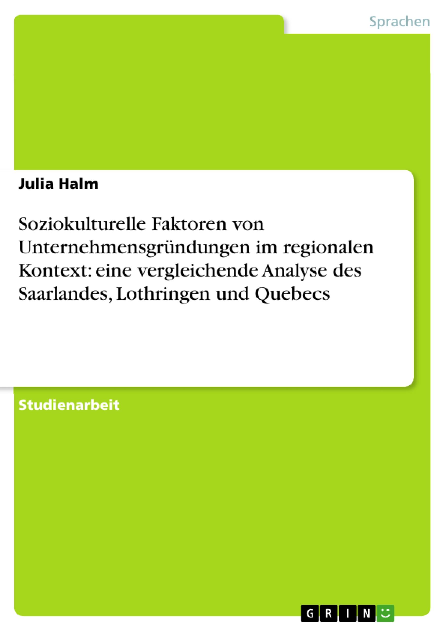 Soziokulturelle Faktoren von Unternehmensgründungen im regionalen Kontext: eine vergleichende Analyse des Saarlandes, Lothringen und Quebecs