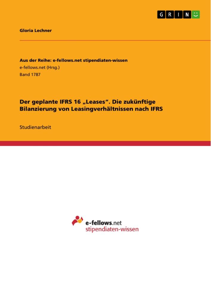 Der geplante IFRS 16 ¿Leases¿. Die zukünftige Bilanzierung von Leasingverhältnissen nach IFRS