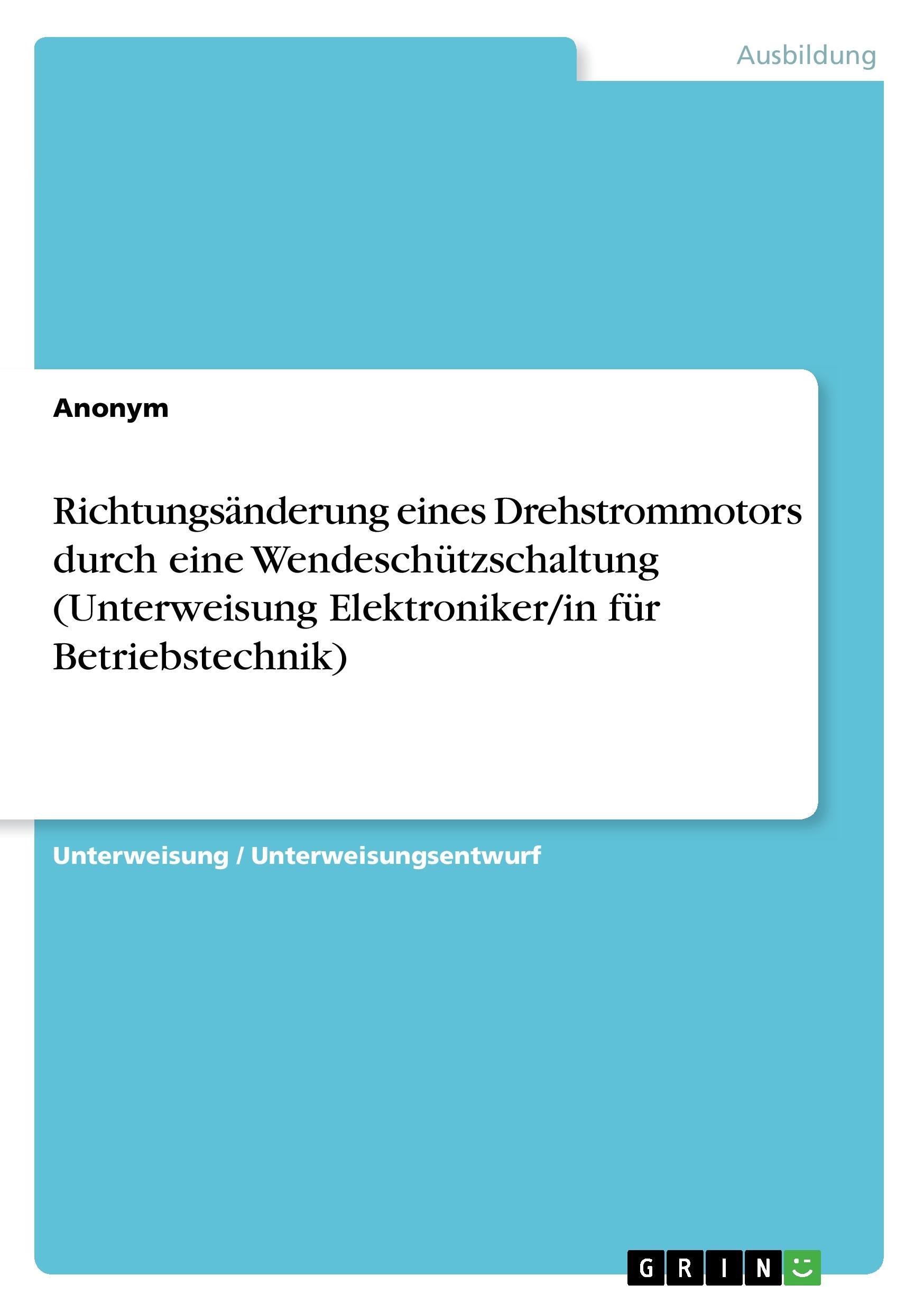 Richtungsänderung eines Drehstrommotors durch eine Wendeschützschaltung (Unterweisung Elektroniker/in für Betriebstechnik)