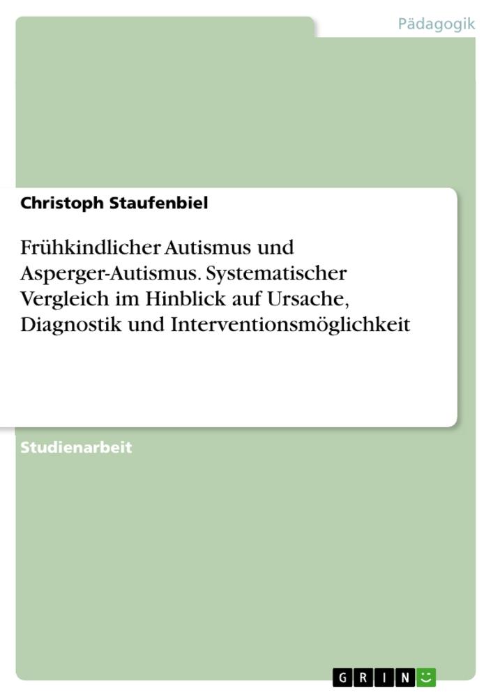 Frühkindlicher Autismus und Asperger-Autismus. Systematischer Vergleich im Hinblick auf Ursache, Diagnostik und Interventionsmöglichkeit