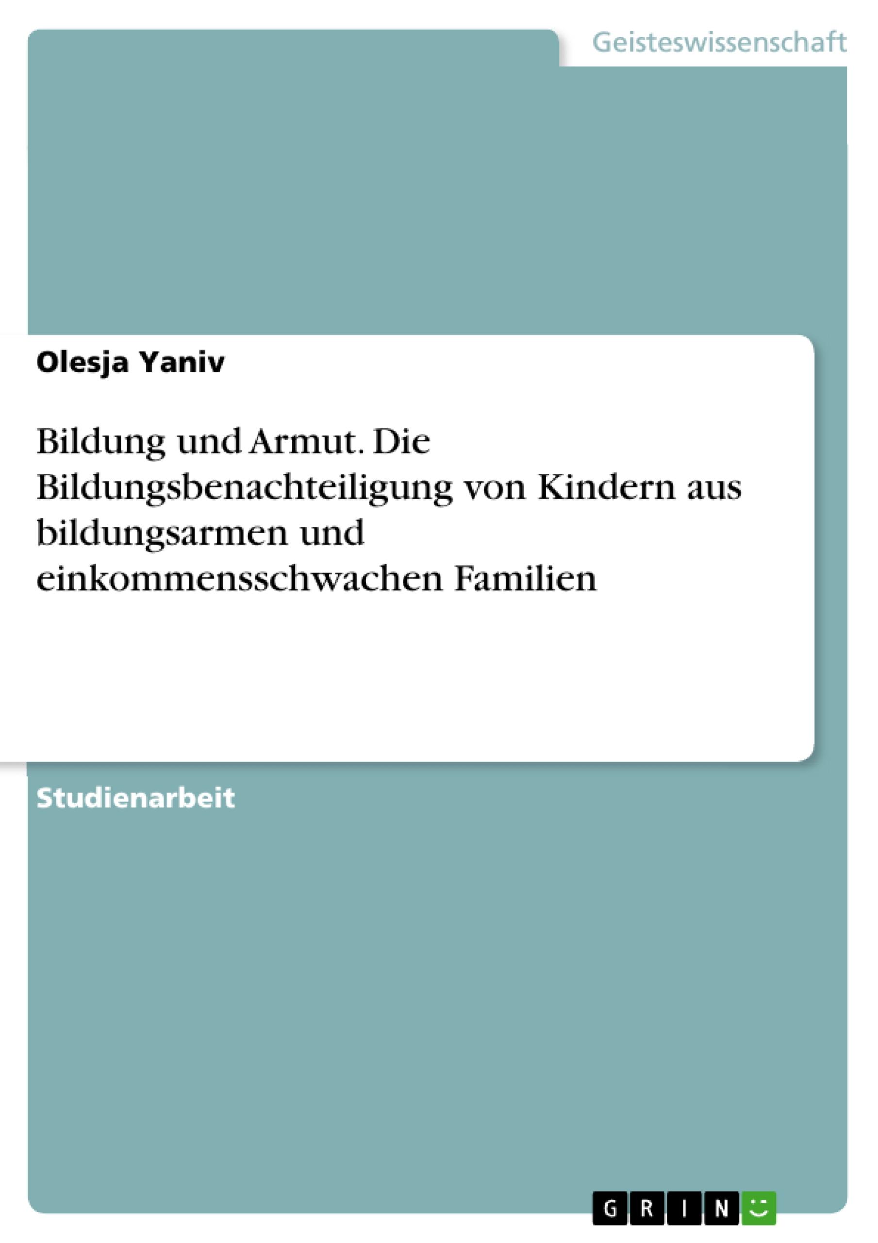 Bildung und Armut. Die Bildungsbenachteiligung von Kindern aus bildungsarmen und einkommensschwachen Familien