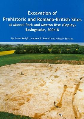 Excavation of Prehistoric and Romano-British Sites at Marnel Park and Merton Rise (Popley) Basingstoke, 2004-8