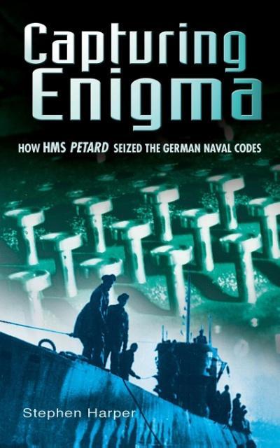 Capturing Enigma: How HMS Petard Seized the German Naval Codes