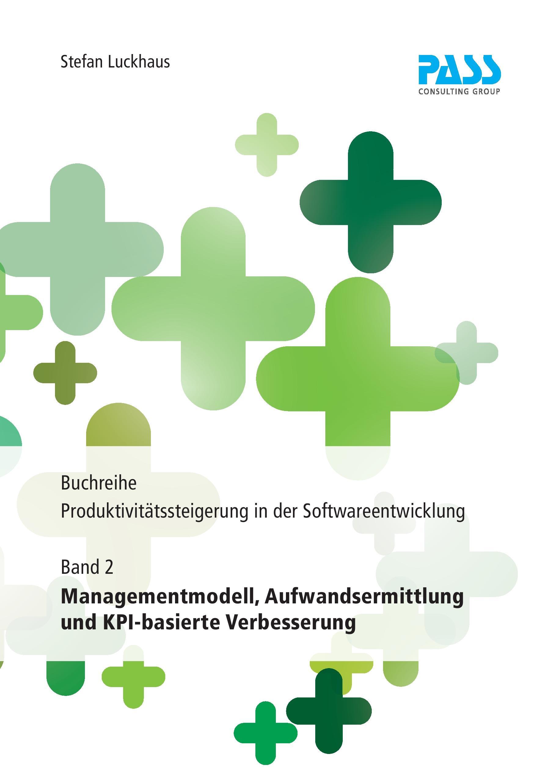 Buchreihe: Produktivitätssteigerung in der Softwareentwicklung, Teil 2: Managementmodell, Aufwandsermittlung und KPI-basierte Verbesserung