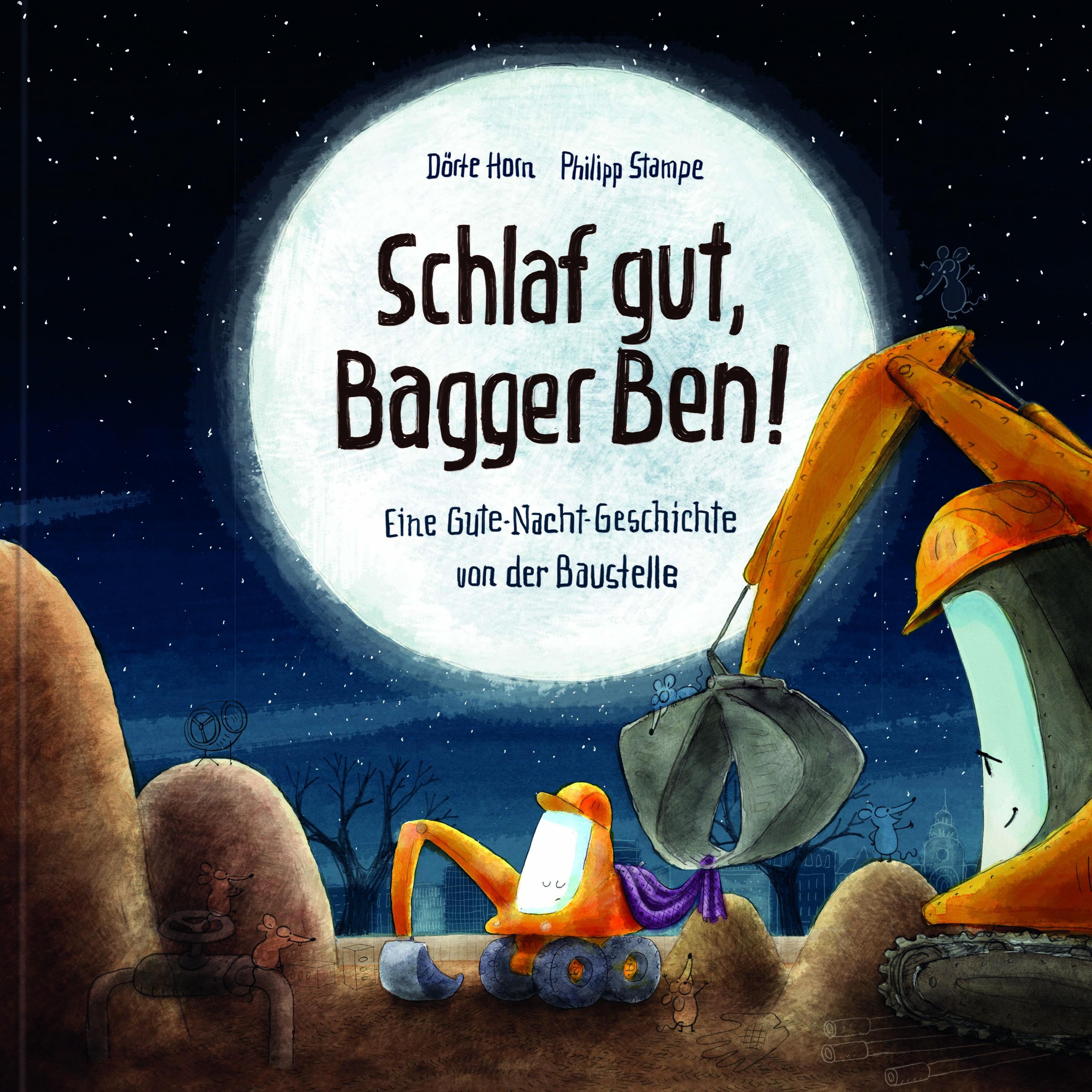 Schlaf gut, Bagger Ben! Eine Gute-Nacht-Geschichte von der Baustelle