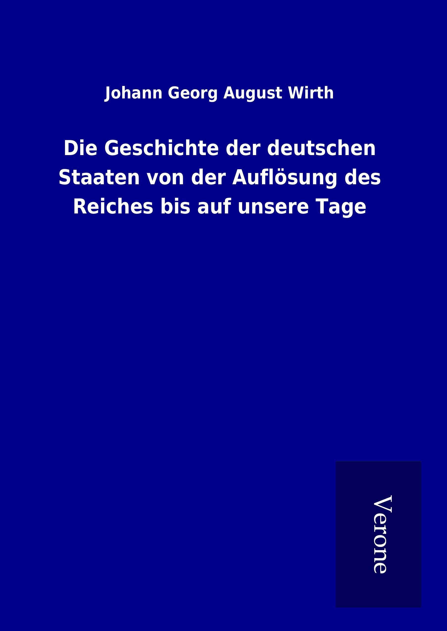 Die Geschichte der deutschen Staaten von der Auflösung des Reiches bis auf unsere Tage