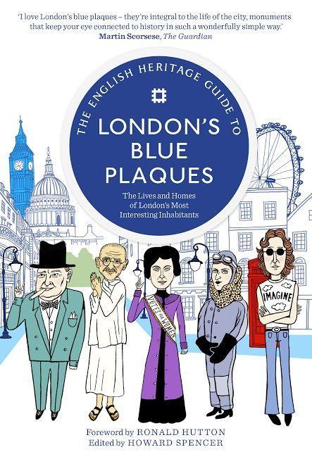 The English Heritage Guide to London's Blue Plaques: The Lives and Homes of London's Most Interesting Inhabitants