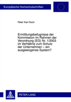 Ermittlungsbefugnisse der Kommission im Rahmen der Verordnung (EG) Nr. 1/2003 im Verhältnis zum Schutz der Unternehmen ¿ ein ausgewogenes System?