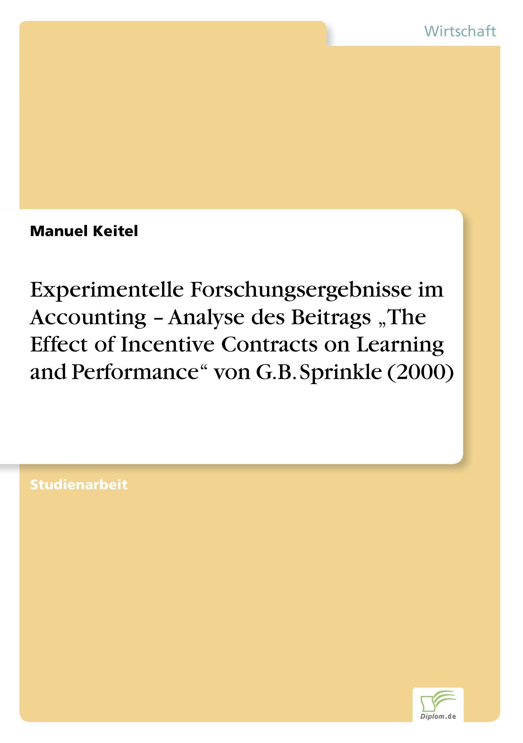 Experimentelle Forschungsergebnisse im Accounting ¿ Analyse des Beitrags ¿The Effect of Incentive Contracts on Learning and Performance¿ von G.B. Sprinkle (2000)