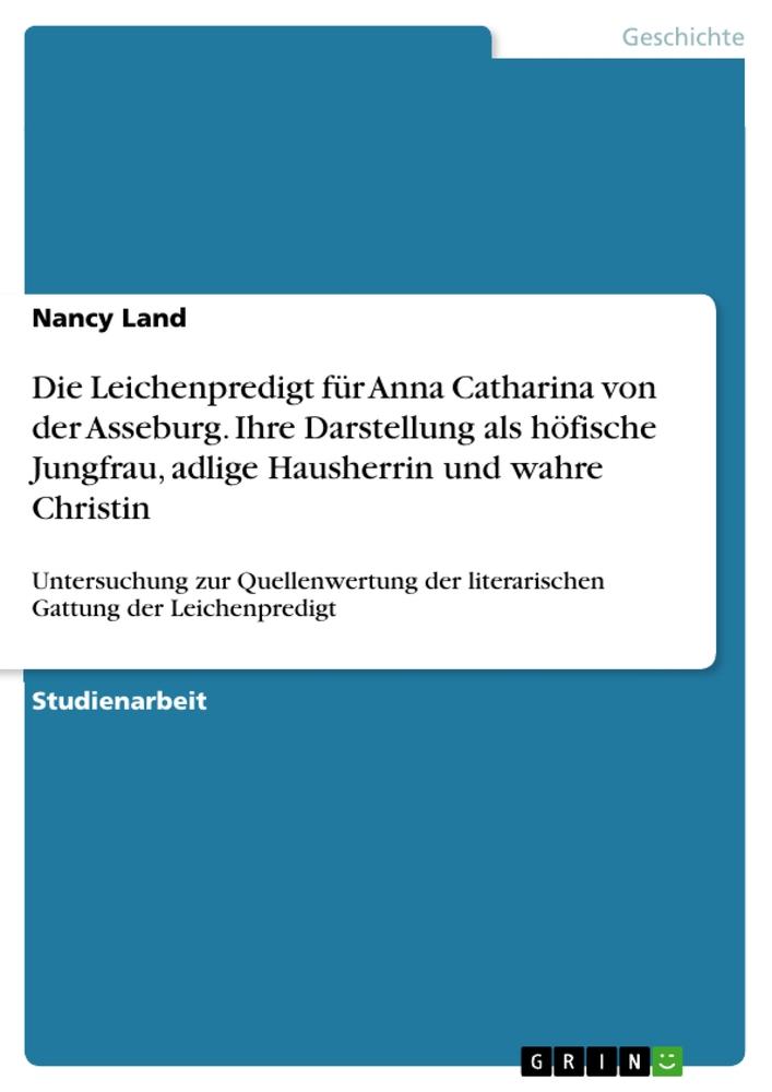 Die Leichenpredigt für Anna Catharina von der Asseburg. Ihre Darstellung als höfische Jungfrau, adlige Hausherrin und wahre Christin