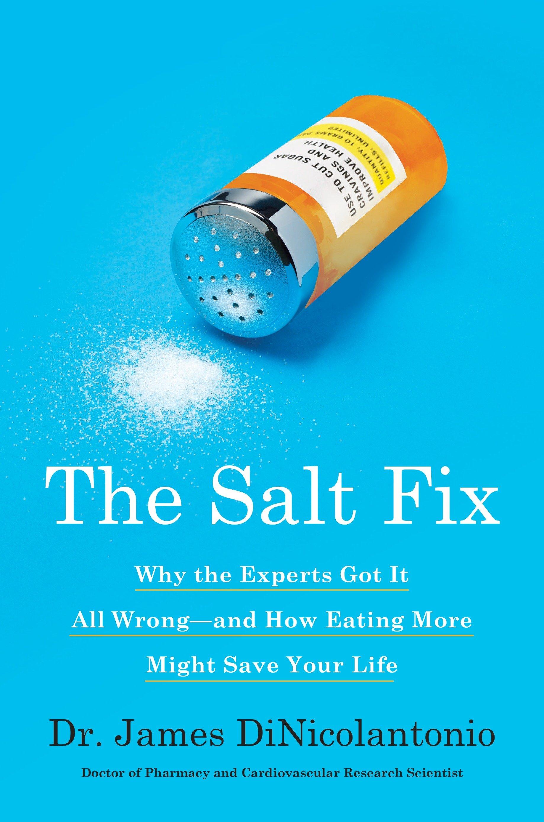 The Salt Fix: Why the Experts Got It All Wrong--And How Eating More Might Save Your Life