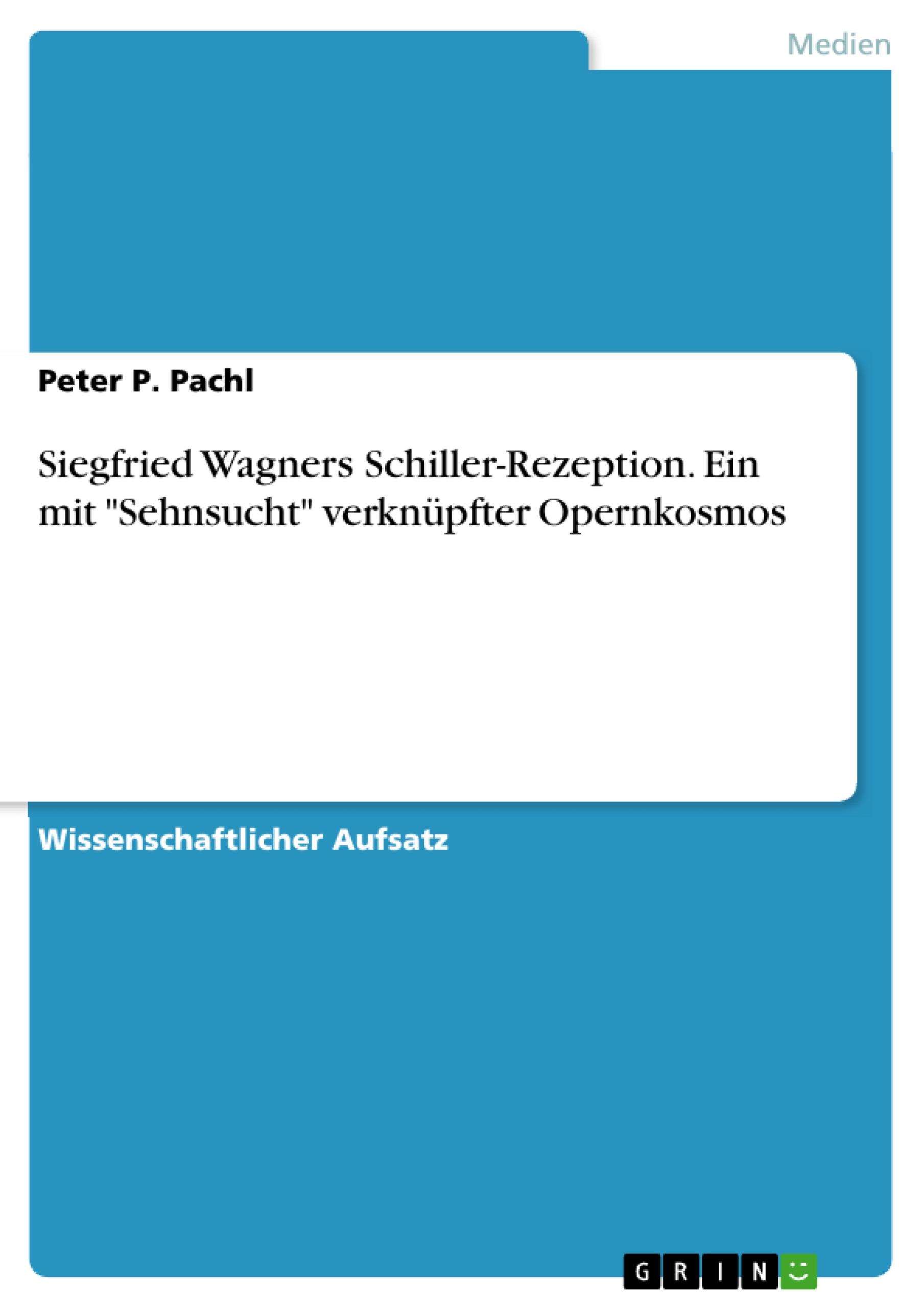 Siegfried Wagners Schiller-Rezeption. Ein mit "Sehnsucht" verknüpfter Opernkosmos