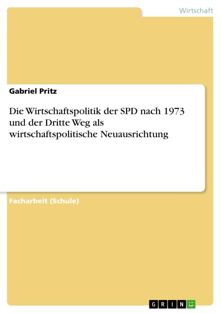 Die Wirtschaftspolitik der SPD nach 1973 und der Dritte Weg als wirtschaftspolitische Neuausrichtung