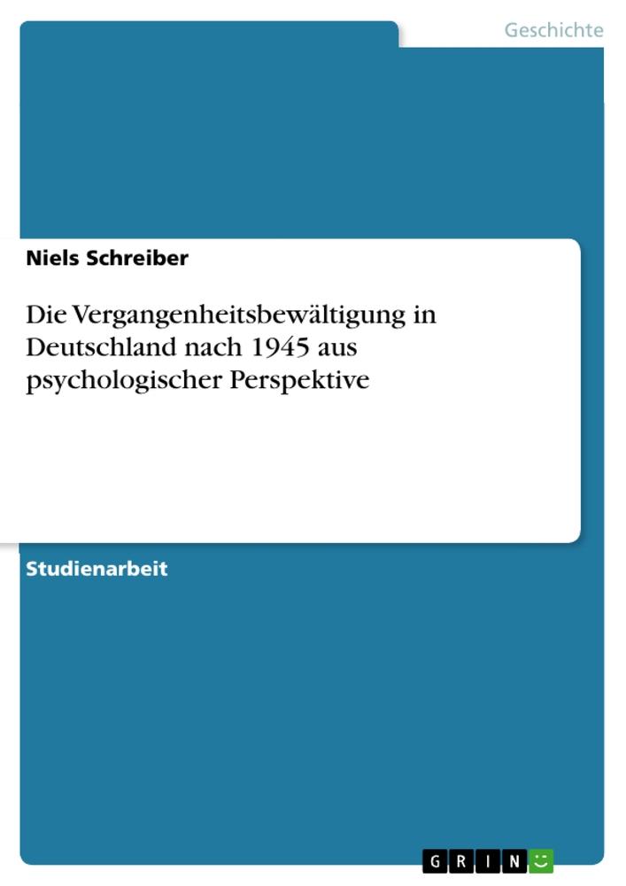 Die Vergangenheitsbewältigung in Deutschland nach 1945 aus psychologischer Perspektive