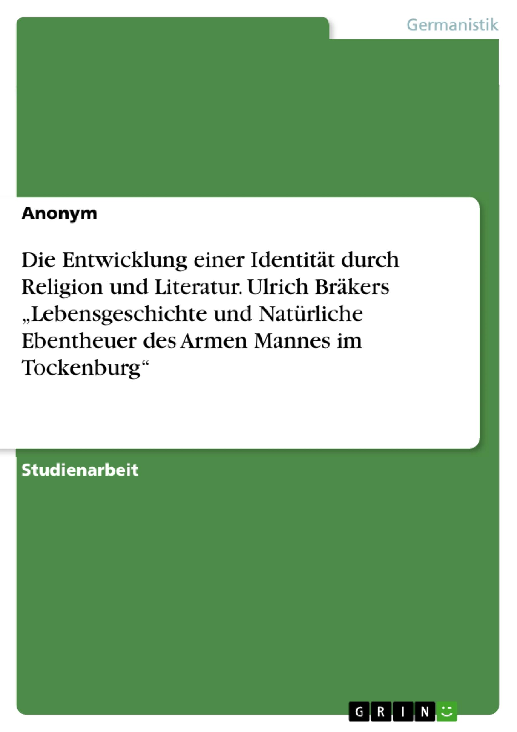 Die Entwicklung einer Identität durch Religion und Literatur. Ulrich Bräkers ¿Lebensgeschichte und Natürliche Ebentheuer des Armen Mannes im Tockenburg¿