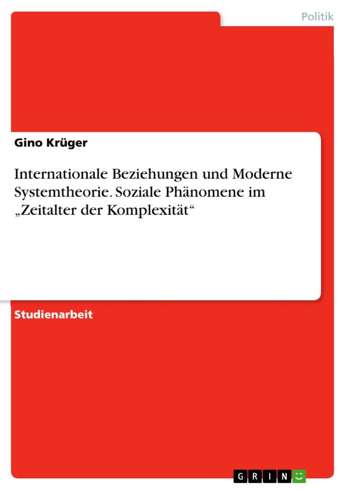 Internationale Beziehungen und Moderne Systemtheorie. Soziale Phänomene im ¿Zeitalter der Komplexität¿