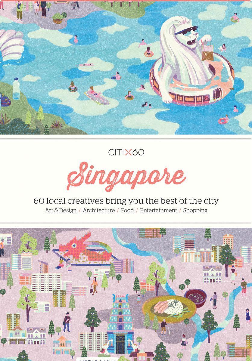 Citix60: Singapore: 60 Creatives Show You the Best of the City