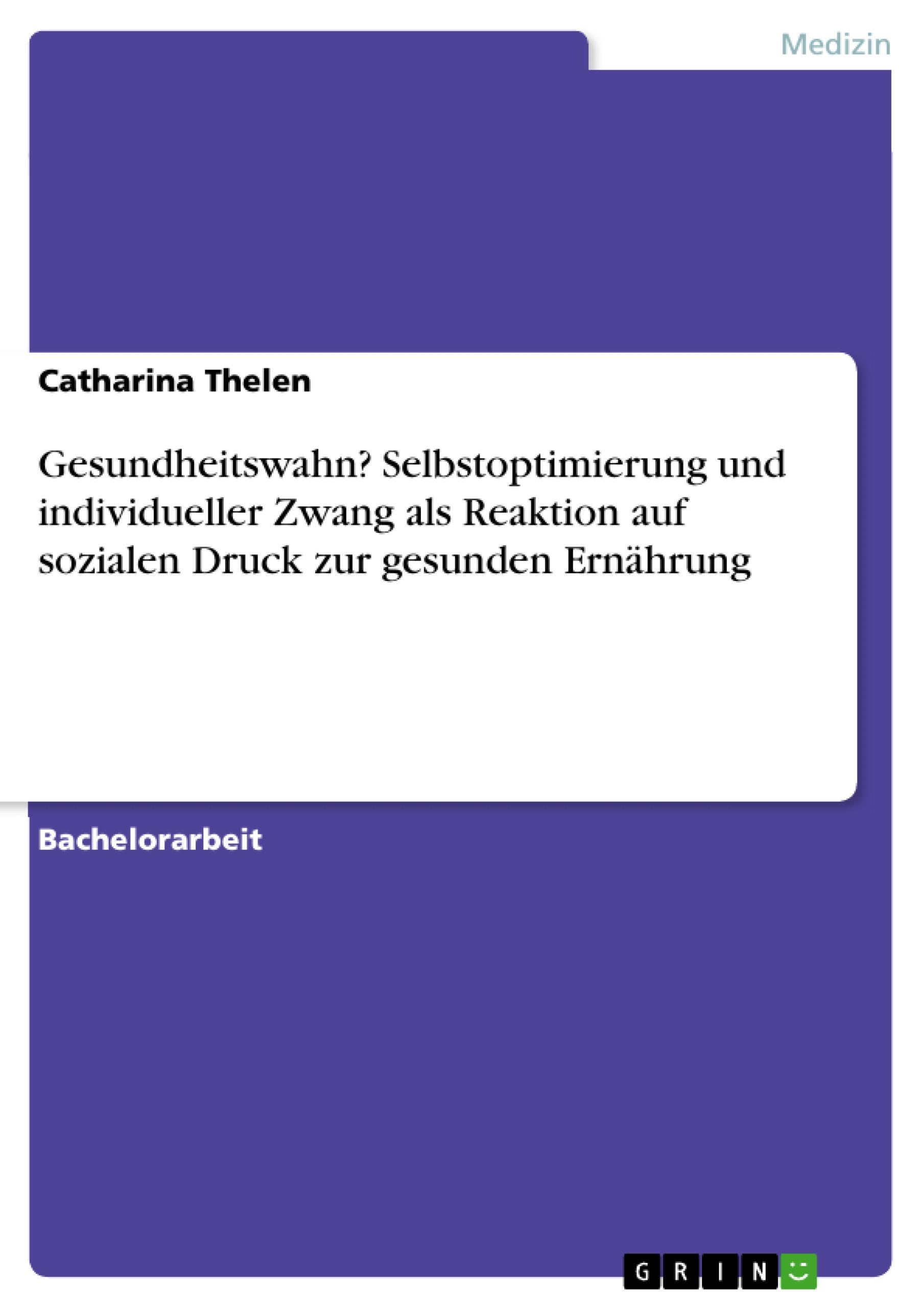 Gesundheitswahn? Selbstoptimierung und individueller Zwang als Reaktion auf sozialen Druck zur gesunden Ernährung