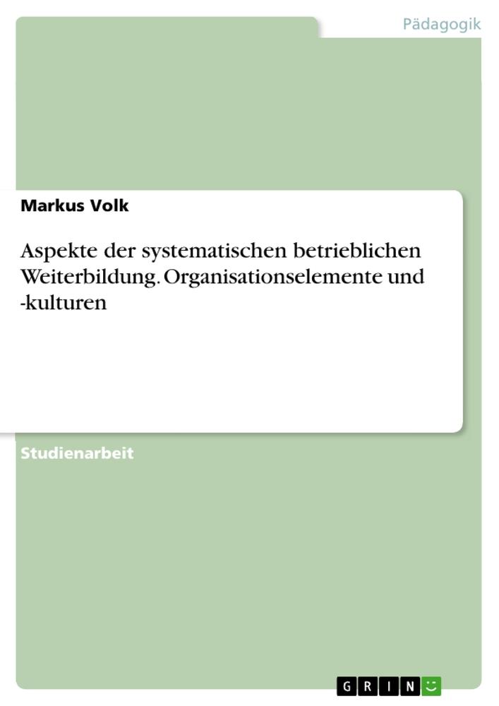 Aspekte der systematischen betrieblichen Weiterbildung. Organisationselemente und -kulturen