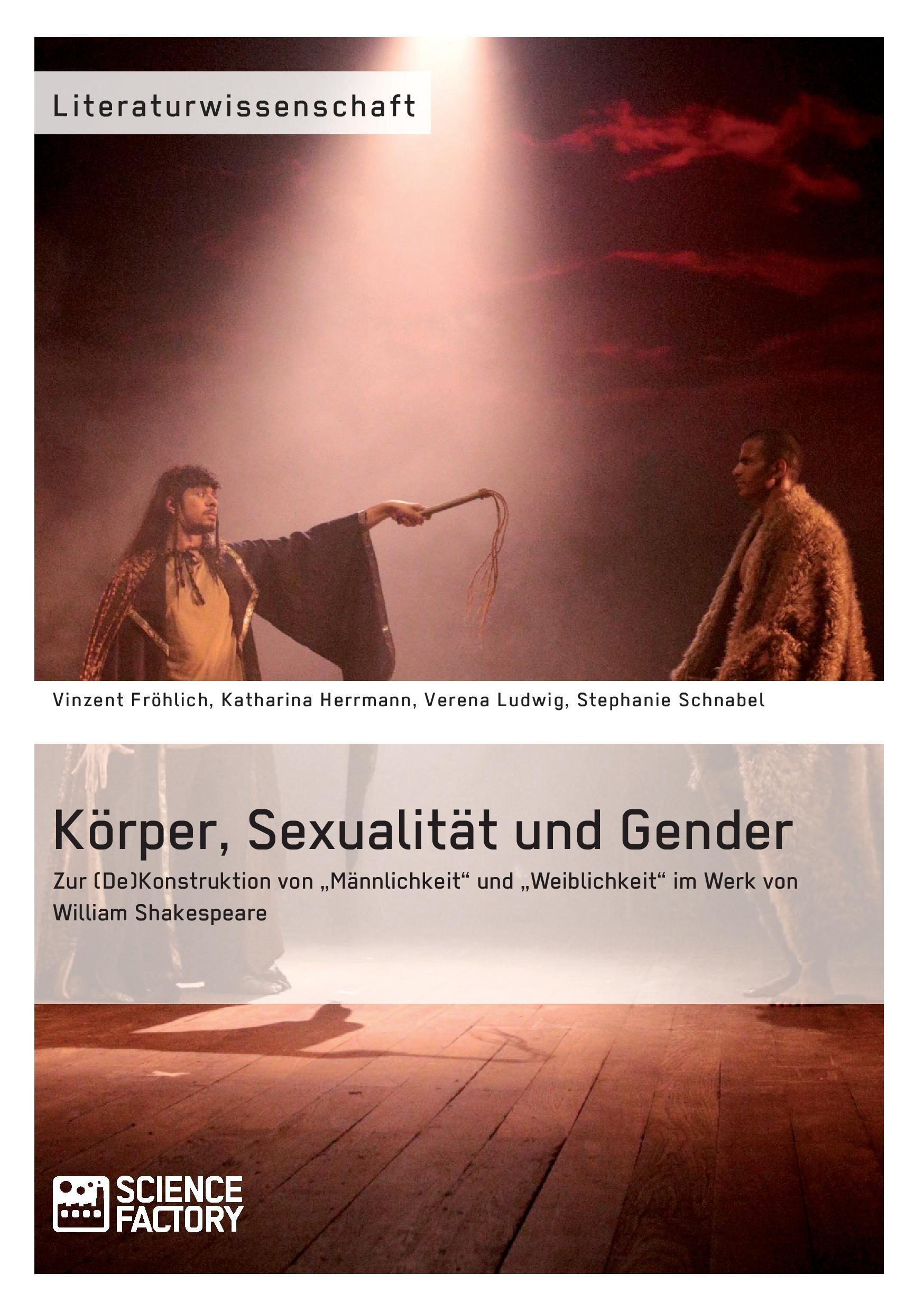 Körper, Sexualität und Gender. Zur (De)Konstruktion von ¿Männlichkeit¿ und ¿Weiblichkeit¿ im Werk von William Shakespeare