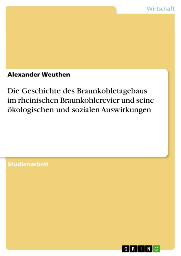 Die Geschichte des Braunkohletagebaus im rheinischen Braunkohlerevier und seine ökologischen und sozialen Auswirkungen