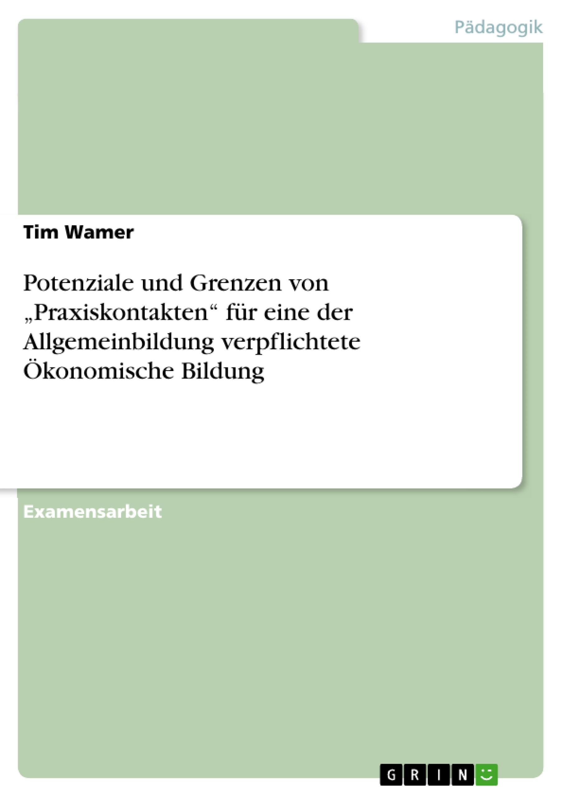 Potenziale und Grenzen von ¿Praxiskontakten¿ für eine der Allgemeinbildung verpflichtete Ökonomische Bildung